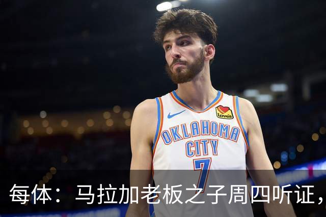 每体：马拉加老板之子周四听证，法官定其人身状态
