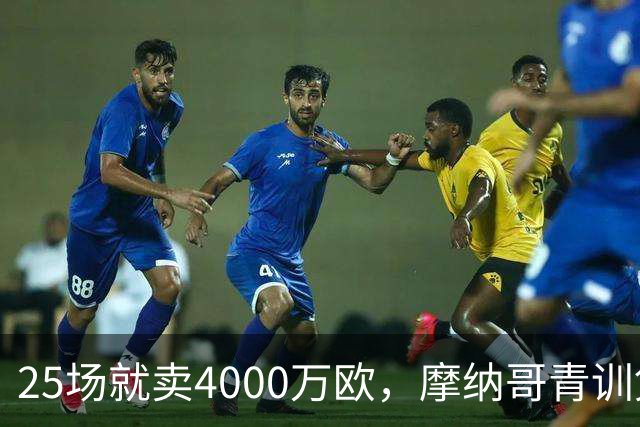 25场就卖4000万欧，摩纳哥青训凭什么敢喊30%